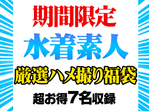 【期間限定】夏本番水着素人ハメ撮り福袋【完全終了】